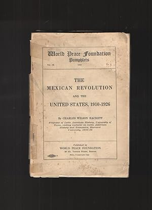 The Mexican Revolution and the United States, 1910-1926. World Peace Foundation Pamphlets. Volume...