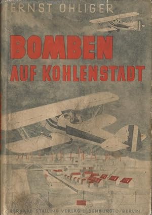 Bomben auf Kohlenstadt. Ein Roman, der Wirklichkeit sein könnte. Ernst Ohliger. Mit e. Geleitw. v...