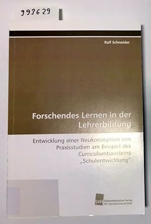 Bild des Verkufers fr Forschendes Lernen in der Lehrerbildung : Entwicklung einer Neukonzeption von Praxisstudien am Beispiel des Curriculumbausteins Schulentwicklung. Ralf Schneider zum Verkauf von Versand-Antiquariat Konrad von Agris e.K.