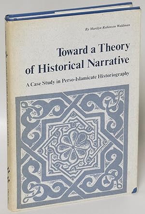 Image du vendeur pour Toward a Theory of Historical Narrative: A Case Study in Perso-Islamicate Historiography mis en vente par Eureka Books