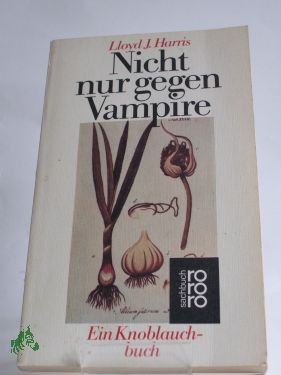 Imagen del vendedor de Nicht nur gegen Vampire : e. Knoblauchbuch / Lloyd J. Harris. Aus d. Amerikan. bers. u. bearb. von Barbara Lischke a la venta por Antiquariat Artemis Lorenz & Lorenz GbR