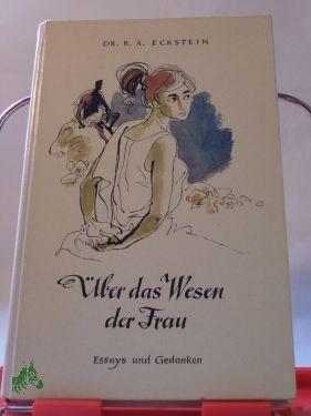 Seller image for ber das Wesen der Frau : Essays u. Gedanken / R. A. Eckstein for sale by Antiquariat Artemis Lorenz & Lorenz GbR