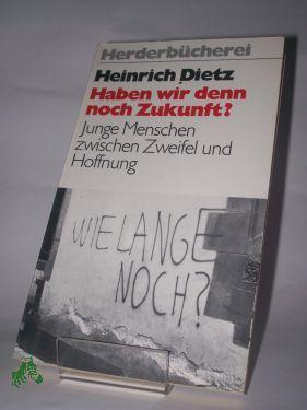 Bild des Verkufers fr Haben wir denn noch Zukunft? : Junge Menschen zwischen Zweifel u. Hoffnung / Heinrich Dietz zum Verkauf von Antiquariat Artemis Lorenz & Lorenz GbR