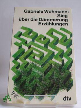 Seller image for Sieg ber die Dmmerung : Erzhlungen / Gabriele Wohmann for sale by Antiquariat Artemis Lorenz & Lorenz GbR