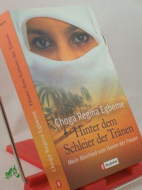 Seller image for Hinter dem Schleier der Trnen : mein Abschied vom Harem der Frauen / Choga Regina Egbeme for sale by Antiquariat Artemis Lorenz & Lorenz GbR