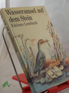 Bild des Verkufers fr Wasseramsel auf dem Stein : e. kleines Lesebuch / hrsg. von Hildegard Kssner zum Verkauf von Antiquariat Artemis Lorenz & Lorenz GbR