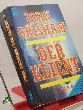 Seller image for Der Klient : Roman / John Grisham. Aus dem Amerikan. von Christel Wiemken for sale by Antiquariat Artemis Lorenz & Lorenz GbR