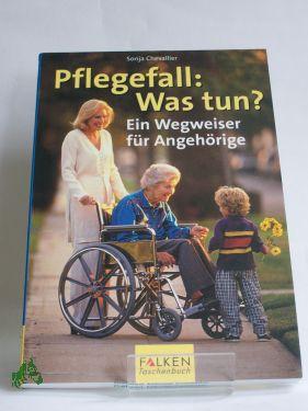Seller image for Pflegefall: Was tun? : ein Wegweiser fr Angehrige / Sonja Chevallier for sale by Antiquariat Artemis Lorenz & Lorenz GbR