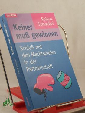 Immagine del venditore per Keiner mu gewinnen : Schlu mit den Machtspielen in der Partnerschaft / Robert Schwebel. Aus dem Amerikan. von Christine Rohrbach und Sabine Schwenk venduto da Antiquariat Artemis Lorenz & Lorenz GbR