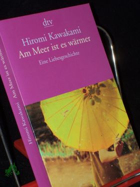 Bild des Verkufers fr Am Meer ist es wrmer : eine Liebesgeschichte / Hiromi Kawakami. Aus dem Japan. von Ursula Grfe und Kimiko Nakayama-Ziegler zum Verkauf von Antiquariat Artemis Lorenz & Lorenz GbR