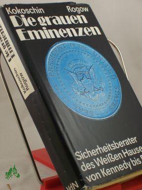 Imagen del vendedor de Die grauen Eminenzen : Sicherheitsberater d. Weissen Hauses von Kennedy bis Reagan / Andrej A. Kokoschin , Sergej M. Rogow. Aus d. Russ. bers. von Hans-Joachim Grimm a la venta por Antiquariat Artemis Lorenz & Lorenz GbR