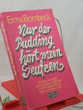 Bild des Verkufers fr Nur der Pudding hrt mein Seufzen / Erma Bombeck. Aus d. Amerikan. von Isabella Nadolny zum Verkauf von Antiquariat Artemis Lorenz & Lorenz GbR