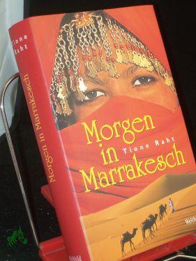 Seller image for Morgen in Marrakesch : Roman / Tione Raht for sale by Antiquariat Artemis Lorenz & Lorenz GbR