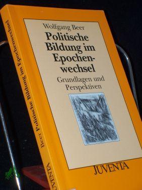 Image du vendeur pour Politische Bildung im Epochenwechsel : Grundlagen und Perspektiven / Wolfgang Beer mis en vente par Antiquariat Artemis Lorenz & Lorenz GbR