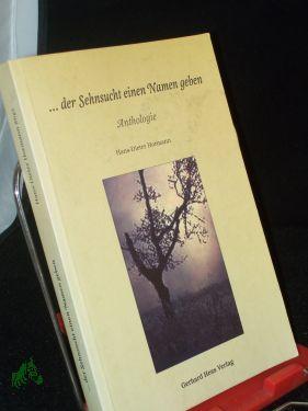 Seller image for der Sehnsucht einen Namen geben : Anthologie / Hans-Dieter Hormann (Hrg.) for sale by Antiquariat Artemis Lorenz & Lorenz GbR