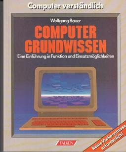 Computer Grundwissen. Eine Einführung in Funktion und Einsatzmöglichkeiten.