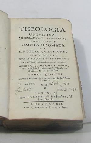 Image du vendeur pour Theologia universa speculativa et dogmatica complectens omnia dogmata & singulas quaestiones theologicas quae in scholis tractari solent ad usum theologiae candidatorum accommodata : Authore Societatis Jesu presbytero tome IV mis en vente par crealivres