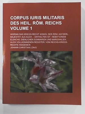 Bild des Verkufers fr Corpus Iuris Militaris des Heil. Rm. Reichs; Worinn das Kriegs-Recht sowol der rm. Kayserl. Majestt, als auch enthalten Ist: Nebst einem Elencho, dienlichen Summarien und Marginalien, auch vollkommenen Register. Vom Reichs-Kriegsrechte insgemein. Volume 1 zum Verkauf von Leserstrahl  (Preise inkl. MwSt.)