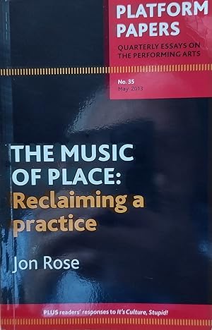 Immagine del venditore per The Music Of Place: Reclaiming a practice / Jon Rose Platform papers : quarterly essays on the performing arts, No.35, May 2013 venduto da Shore Books