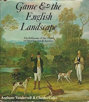 Seller image for GAME & THE ENGLISH LANDSCAPE: THE INFLUENCE OF THE CHASE ON SPORTING ART AND SCENERY. By Anthony Vandervell and Charles Coles. for sale by Coch-y-Bonddu Books Ltd