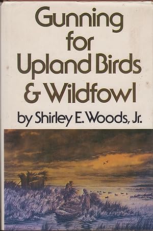 Imagen del vendedor de GUNNING FOR UPLAND BIRDS AND WILDFOWL. By Shirley E. Woods, Jr. a la venta por Coch-y-Bonddu Books Ltd