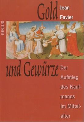 Bild des Verkufers fr Gold und Gewrze : der Aufstieg des Kaufmanns im Mittelalter. Jean Favier. Aus dem Franz. von Roswitha Schmid. zum Verkauf von Galerie Joy Versandantiquariat  UG (haftungsbeschrnkt)