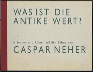 Was ist die Antike wert? Griechen und Römer auf der Bühne von Caspar Neher. Herausgegeben von Van...