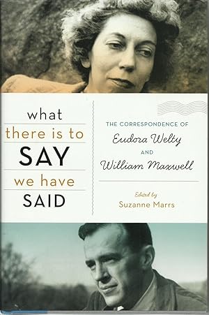 What There is to Say We Have Said :- The Correspondence of Eudora Welty and Willian Maxwell