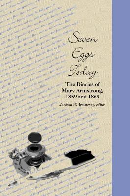 Image du vendeur pour Seven Eggs Today: The Diaries of Mary Armstrong, 1859 and 1869 (Paperback or Softback) mis en vente par BargainBookStores