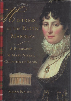 Mistress of the Elgin Marbles: A Biography of Mary Nisbet, Countess of Elgin