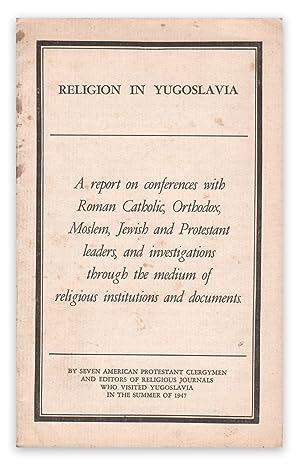 Religion in Yugoslavia: A report on conferences with Roman Catholic, Orthodox, Moslem, Jewish and...