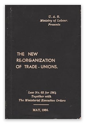 The New Re-organization of Trade-Unions. Law No. 62 for 1964, Together with The Ministerial Execu...