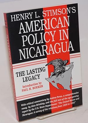 Image du vendeur pour Henry L. Stimson's American Policy in Nicaragua; The Lasting Legacy. Introduction by Paul H. Boeker. With a critical commentary by Andres Perez, a comprehensive essay by Alan Brinkley, and the full text of the eye-opening report by the U.S. State Department: "The United States and Nicaragua: A survey of the relations from 1909 to 1932" [subtitle from cover] mis en vente par Bolerium Books Inc.