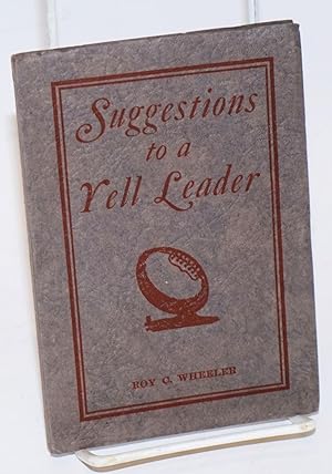 Suggestions to a Yell Leader. Second Edition, Copyright, October, 1926. Published and Distributed...