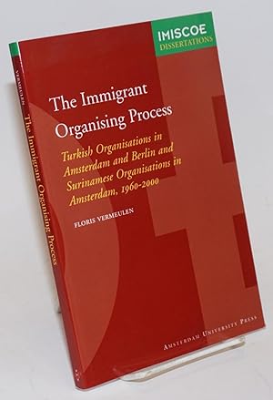 The Immigrant Organising Process; Turkish Organisations in Amsterdam and Berlin and Surinamese Or...