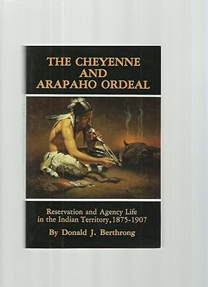 The Cheyenne and Arapaho Ordeal: Reservation and Agency Life in the Indian Teritory, 1875-1907