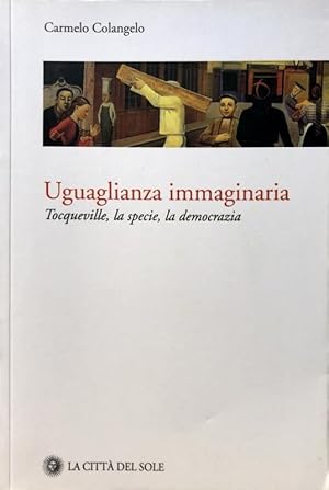 UGUAGLIANZA IMMAGINARIA. TOCQUEVILLE, LA SPECIE, LA DEMOCRAZIA