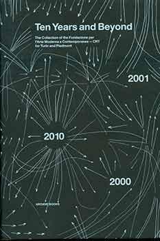 Seller image for Ten Years and Beyond: The Collection of the Fondazione Per l'Arte Moderna e Contemporanea for Turin and Piedmont. for sale by Wittenborn Art Books