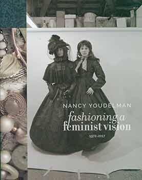 Seller image for Nancy Youdelman: Fashioning a Feminist Vision: 1972-2017. (Catalog of an exhibition held at the Fresno Art Museum, May 20 - August 27, 2017.) (Signed by Nancy Youdelman). for sale by Wittenborn Art Books