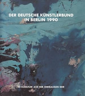 Der Deutsche Künstlerbund in Berlin 1990. 20 Künstler aus der ehemaligen DDR.