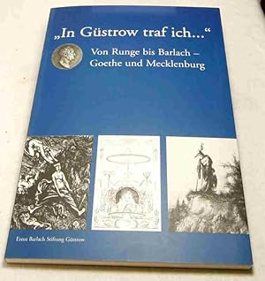 In Güstrow traf ich. Von Runge bis Barlach - Goethe und Mecklenburg. Geleitwort Jochen Golz. Mit ...