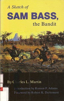 A Sketch of Sam Bass, the Bandit: A Graphic Narrative : His Various Train Robberies, His Death, a...