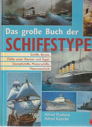 Das große Buch der Schiffstypen : Schiffe, Boote, Flöße unter Riemen und Segel, Dampfschiffe, Mot...