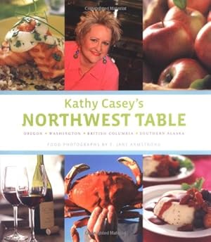Bild des Verkufers fr Kathy Casey's Northwest Table: Oregon - Washington - British Columbia - Southern Alaska zum Verkauf von Antiquariat Buchhandel Daniel Viertel