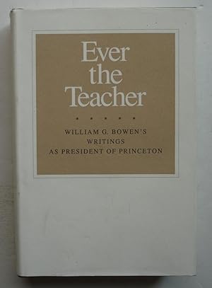 Seller image for Ever the Teacher: William G. Bowen's Writings as President of Princeton for sale by Silicon Valley Fine Books