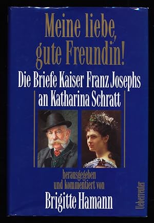 Meine liebe, gute Freundin! Die Briefe Kaiser Franz Josephs an Katharina Schratt aus dem Besitz d...