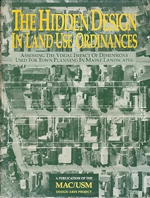 Seller image for The Hidden Design in Land Use Ordinances Assessing the Visual Impact of Dimensions Used for Town Planning in Maine Landscapes for sale by Bookshelf of Maine