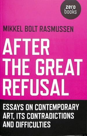 Seller image for After the Great Refusal : Essays on Contemporary Art, Its Contradictions and Difficulties for sale by GreatBookPrices