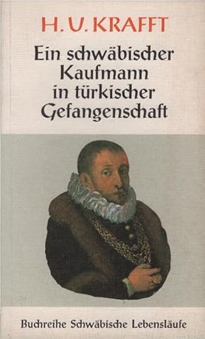 H. U. Krafft, ein schwäbischer Kaufmann in türkischer Gefangenschaft. Hans Ulrich Krafft. Bearb. ...