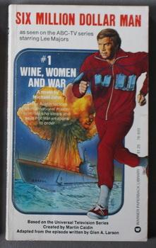 Seller image for Six Million Dollar Man, No. 1 :WINE, WOMEN AND WAR. (1975; LT. COL. STEVE AUSTIN the Bionic Man) Sci-Fi Novel That Was the Original Source for the TV Series Six Million Dollar Man starring Lee Majors for sale by Comic World
